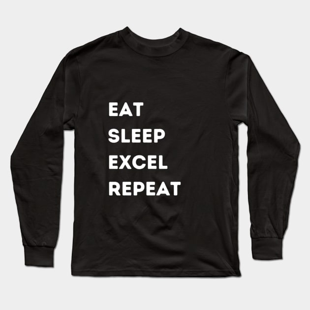 Eat - Sleep - Excel - Repeat Long Sleeve T-Shirt by FacePlantProductions